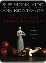 Traveling With Pomegranates: A Mother-Daughter Story - Sue Monk Kidd, Ann Kidd Taylor