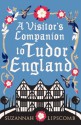 A Visitor's Companion to Tudor England - Suzannah Lipscomb