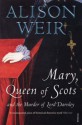 Mary Queen Of Scots: And The Murder Of Lord Darnley - Alison Weir