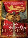 A Great and Terrible King: Edward I and the Forging of Britain - Marc Morris