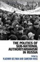 The Politics of Sub-National Authoritarianism in Russia - Vladimir Gel'man, Cameron Ross