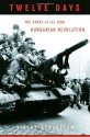 Twelve Days: The Story of the 1956 Hungarian Revolution - Victor Sebestyen