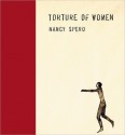 Torture of Women - Nancy Spero, Diana Nemiroff, Elaine Scarry, Luisa Valenzuela