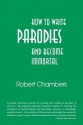 How to Write Parodies and Become Immortal - Robert Chambers