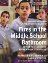 Fires in the Middle School Bathroom: Advice for Teachers from Middle Schoolers - Kathleen Cushman, Laura Rogers