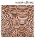 Ancestral Modern: Australian Aboriginal Art - Pamela McClusky, Wally Caruana, Lisa Graziose Corrin, Stephen Gilchrist