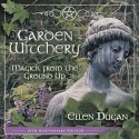 Garden Witchery: Magick from the Ground Up - Ellen Dugan