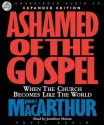 Ashamed of the Gospel: When the Church Becomes Like the World - John F. MacArthur Jr., Jonathan Marosz