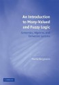 An Introduction to Many-Valued and Fuzzy Logic: Semantics, Algebras, and Derivation Systems - Merrie Bergmann