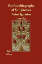 The Autobiography of St. Ignatius - Saint Ignatius Loyola, J.F.X. O'Conor