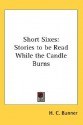 Short Sixes: Stories to Be Read While the Candle Burns - Henry Cuyler Bunner