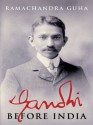 Gandhi Before India - Ramachandra Guha