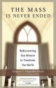 The Mass Is Never Ended: Rediscovering Our Mission to Transform the World - Gregory F. Augustine Pierce