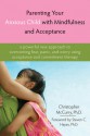 Parenting Your Anxious Child with Mindfulness and Acceptance: A Powerful New Approach to Overcoming Fear, Panic, and Worry Using Acceptance and Commitment Therapy - Christopher McCurry, Steven C. Hayes