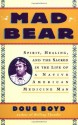 Mad Bear: Spirit, Healing, and the Sacred in the Life of a Native American Medicine Man - Doug Boyd