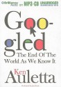 Googled: The End Of The World As We Know It - Ken Auletta, Jim Bond