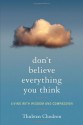 Don't Believe Everything You Think: Living with Wisdom and Compassion - Thubten Chodron