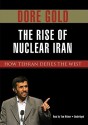 The Rise of Nuclear Iran: How Tehran Defied the West - Dore Gold