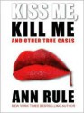 Kiss Me, Kill Me and Other True Cases - Ann Rule