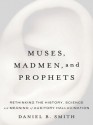 Muses, Madmen, and Prophets - Daniel B. Smith