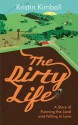 Dirty Life: A Story of Farming the Land and Falling in Love - Kristin Kimball