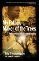 My Father, Maker of the Trees: How I Survived the Rwandan Genocide - Eric Irivuzumugabe, Tracey D. Lawrence