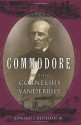 Commodore: The Life of Cornelius Vanderbilt - Edward J. Renehan Jr.