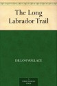 The Long Labrador Trail - Dillon Wallace