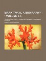 Mark Twain, a Biography (Volume 3-4); The Personal and Literary Life of Samuel Langhorne Clemens - Albert Bigelow Paine