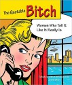 The Quotable Bitch: Women Who Tell It Like It Really Is - Jessie C. Shiers