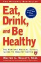 EAT, DRINK, AND BE HEALTHY: The Harvard Medical School Guide to Healthy Eating - Walter C. Willett, Edward Giovannucci, Maureen Callahan, P. J. Skerrett