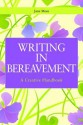 Writing in Bereavement: A Creative Handbook - Jane Moss, Gillie Bolton