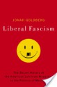 Liberal Fascism: The Secret History of the American Left from Mussolini to the Politics of Meaning - Jonah Goldberg