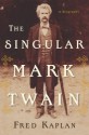 The Singular Mark Twain: A Biography - Fred Kaplan