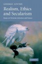 Realism, Ethics and Secularism: Essays on Victorian Literature and Science - George Lewis Levine