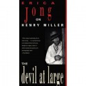 The Devil at Large: Erica Jong on Henry Miller - Erica Jong