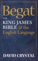 Begat: The King James Bible and the English Language - David Crystal