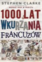 1000 lat wkurzania Francuzów - Stephen Clarke