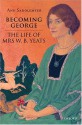 Becoming George: The Life Of Mrs. W. B. Yeats - Ann Saddlemyer