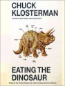 Eating the Dinosaur (Audio) - Chuck Klosterman, Errol Morris, Ira Glass