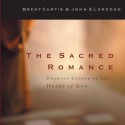 The Sacred Romance: Drawing Closer to the Heart of God (Audio) - John Eldredge, Brent Curtis, Kelly Ryan Dolan