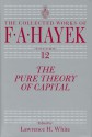 The Pure Theory of Capital - Friedrich Hayek, Lawrence H. White, Bruce Caldwell