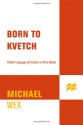 Born To Kvetch: Yiddish Language and Culture in All Its Moods - Michael Wex