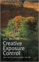 Creative Exposure Control: How to Get the Exposure You Want Everytime - Les Meehan