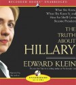 The Truth about Hillary: What She Knew, When She Knew It, and How Far She'll Go to Become President - Edward Klein