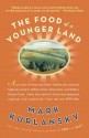 The Food of a Younger Land: A portrait of American food- before the national highway system, before chainrestaurants, and before frozen food, when the nation's food was seasonal, - Mark Kurlansky