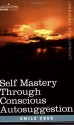 Self Mastery Through Conscious Autosuggestion (Cosimo Classics: Personal Development) - Emile Coué