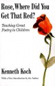 Rose, Where Did You Get That Red?: Teaching Great Poetry to Children - Kenneth Koch