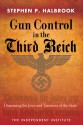 Gun Control in the Third Reich: Disarming the Jews and "Enemies of the State" - Stephen P. Halbrook