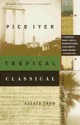 Tropical Classical: Essays from Several Directions - Pico Iyer